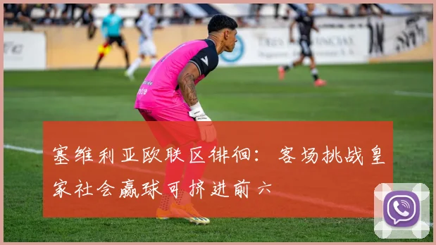 塞维利亚欧联区徘徊:客场挑战皇家社会赢球可挤进前六